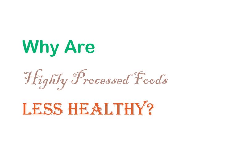 Why Are Highly Processed Foods Generally Less Healthy?